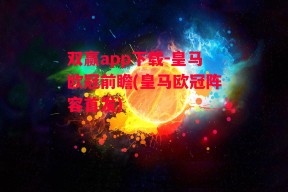 双赢app下载-皇马欧冠前瞻(皇马欧冠阵容首发)